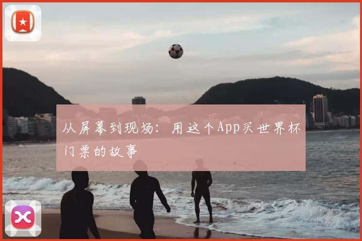 从屏幕到现场:用这个App买世界杯门票的故事