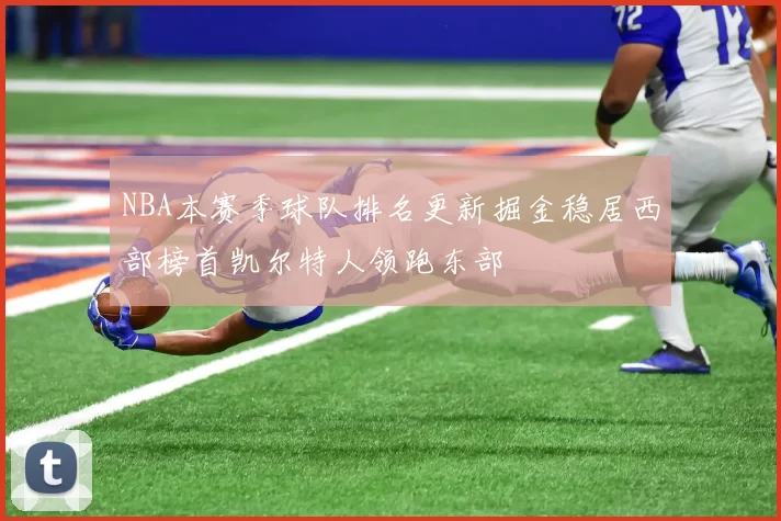 NBA本赛季球队排名更新掘金稳居西部榜首凯尔特人领跑东部