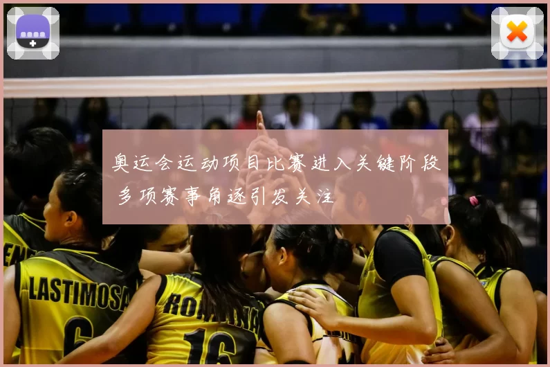 奥运会运动项目比赛进入关键阶段 多项赛事角逐引发关注