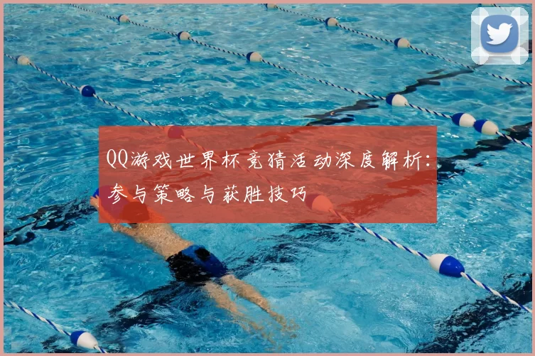 QQ游戏世界杯竞猜活动深度解析:参与策略与获胜技巧