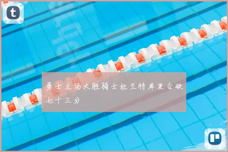 勇士主场大胜骑士杜兰特库里合砍七十三分