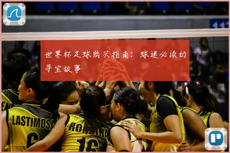 世界杯足球购买指南:球迷必读的寻宝故事